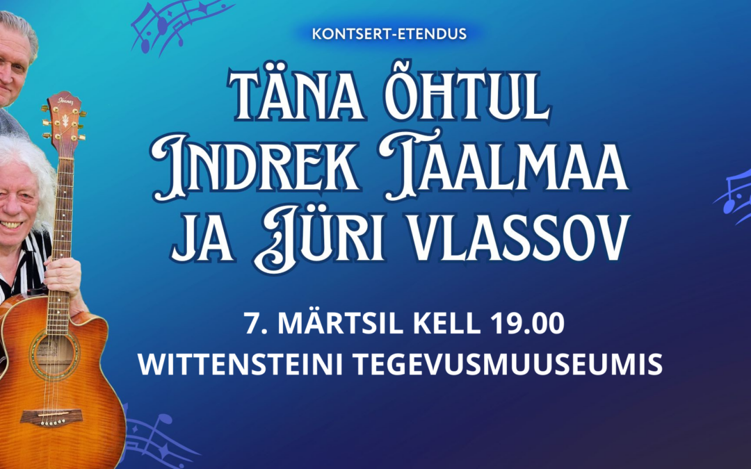 07/03 Kontsert-etendus “Täna õhtul Indrek Taalmaa ja Jüri Vlassov” Wittensteini Tegevusmuuseumis